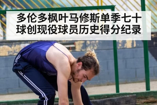 多伦多枫叶马修斯单季七十球创现役球员历史得分纪录